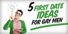 5 First Date Ideas for Gay Men