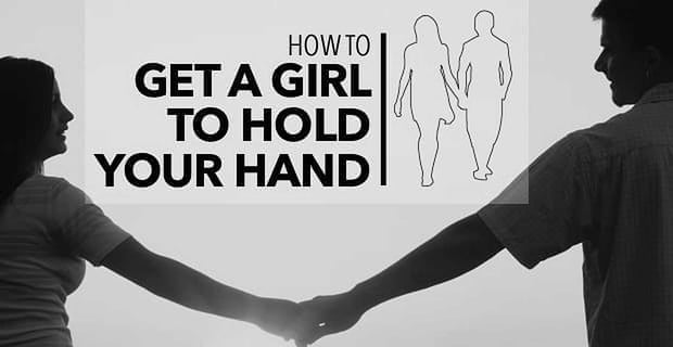 How To Get A Girl To Hold Your Hand