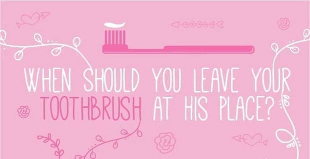 When Should You Leave Your Toothbrush At His Place