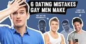 6 Dating Mistakes Gay Men Make
