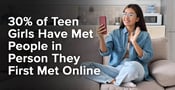 30% of Teen Girls Have Met People in Person They First Met Online