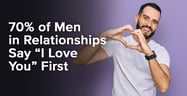 70% of Men in Relationships Say “I Love You” First
