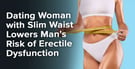 Dating Woman with Slim Waist Lowers Man’s Risk of Erectile Dysfunction