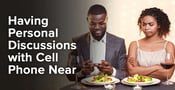 Having Personal Discussions with Cell Phone Near Can Lower Relationship Quality