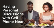 Having Personal Discussions with Cell Phone Near Can Lower Relationship Quality