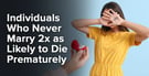 Individuals Who Never Marry 2x as Likely to Die Prematurely