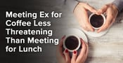 Meeting Ex for Coffee Less Threatening Than Meeting for Lunch