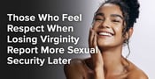 Those Who Feel Respect When Losing Virginity Report More Sexual Security Later