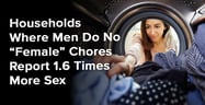 Households Where Men Do No “Female” Chores Report 1.6 Times More Sex