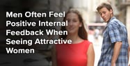 Men Often Feel Positive Internal Feedback When Seeing Attractive Women