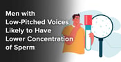 Men with Low-Pitched Voices Likely to Have Lower Concentration of Sperm