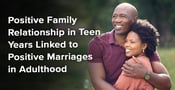 Positive Family Relationship in Teen Years Linked to Positive Marriages in Adulthood