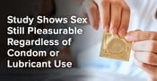Study Shows Sex Still Pleasurable Regardless of Condom or Lubricant Use