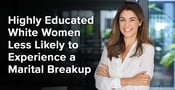 Highly Educated White Women Less Likely to Experience a Marital Breakup