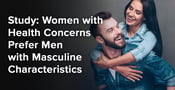 Study: Women with Health Concerns Prefer Men with Masculine Characteristics