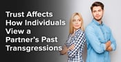 Trust Affects How Individuals View a Partner&#8217;s Past Transgressions