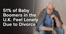 51% of Baby Boomers in the U.K. Feel Lonely Due to Divorce