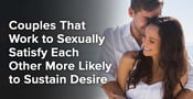 Couples That Work to Sexually Satisfy Each Other More Likely to Sustain Desire