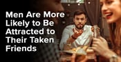 Men Are More Likely to Be Attracted to Their Taken Friends