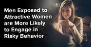 Men Exposed to Attractive Women are More Likely to Engage in Risky Behavior