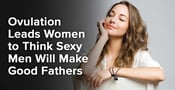 Ovulation Leads Women to Think Sexy Men Will Make Good Fathers