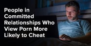 People in Committed Relationships Who View Porn More Likely to Cheat
