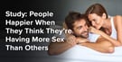 Study: People Happier When They Think They’re Having More Sex Than Others