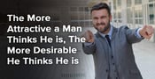 The More Attractive a Man Thinks He is, The More Desirable He Thinks He is
