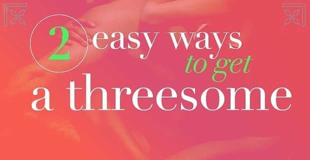 2 Easy Ways To Get A Threesome