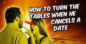How to Turn the Tables When He Cancels a Date