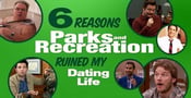 6 Reasons &#8220;Parks and Recreation&#8221; Ruined My Dating Life