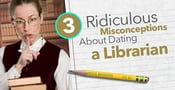 3 Ridiculous Misconceptions About Dating a Librarian
