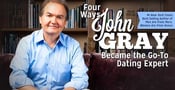 4 Ways John Gray Became the Go-To Dating Expert