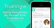 Dating Reinvented: Be Yourself With TrueView