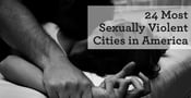 24 Most Sexually Violent Cities in America