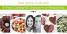 Two Peas &amp; Their Pod: 4 Ways Cooking Will Improve Your Relationship