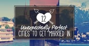 12 Unexpectedly Perfect Cities to Get Married In