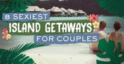 8 Sexiest Island Getaways for Couples