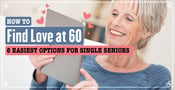 How to Find Love At 60: 6 Easiest Options (2024)