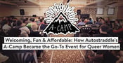 Welcoming, Fun &#038; Affordable: How Autostraddle&#8217;s A-Camp Became the Go-To Event for Queer Women
