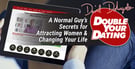David DeAngelo’s Double Your Dating LLC: A Normal Guy’s Secrets for Attracting Women &amp; Changing Your Life
