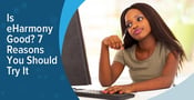 Is eHarmony Good? 7 Reasons to Try It 100% Free (2024)