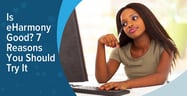 Is eHarmony Good? 7 Reasons to Try It 100% Free[updated_month_year before=" (" after=")"]