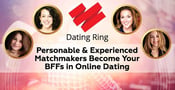 Dating Ring: Personable &amp; Experienced Matchmakers Become Your BFFs in Online Dating