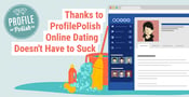Expert Profile Makeovers — Thanks to Profile Polish Online Dating Doesn&#8217;t Have to Suck