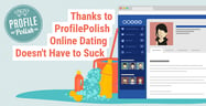 Expert Profile Makeovers — Thanks to Profile Polish Online Dating Doesn’t Have to Suck