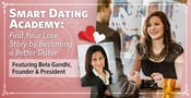 Smart Dating Academy: Find Your Love Story by Becoming a Better Dater With Bela Gandhi’s Exclusive System