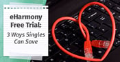 eharmony Free Trial — (3 Ways Singles Can Save)