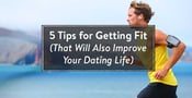5 Tips for Getting Fit That Will Also Improve Your Dating Life