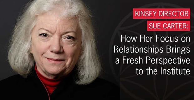 Sue Carter Brings New Perspective To Kinsey